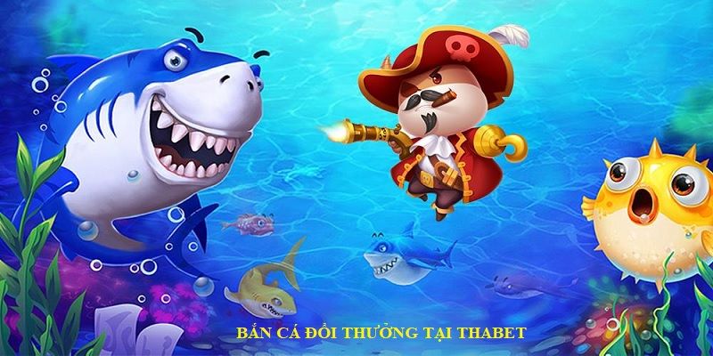 Bắn Cá Đổi Thưởng - Khám Phá Sân Chơi Đỉnh Cao Thabet 