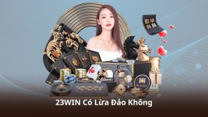 23WIN Có Lừa Đảo Không? Tìm Hiểu Trước Khi Tham Gia